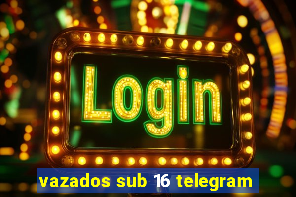 vazados sub 16 telegram